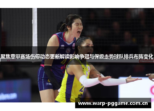 聚焦意甲赛场伤停动态更新解读影响争冠与保级走势球队排兵布阵变化 聚焦意甲赛场伤停动态更新解读影响争冠与保级走势球队排兵布阵变化